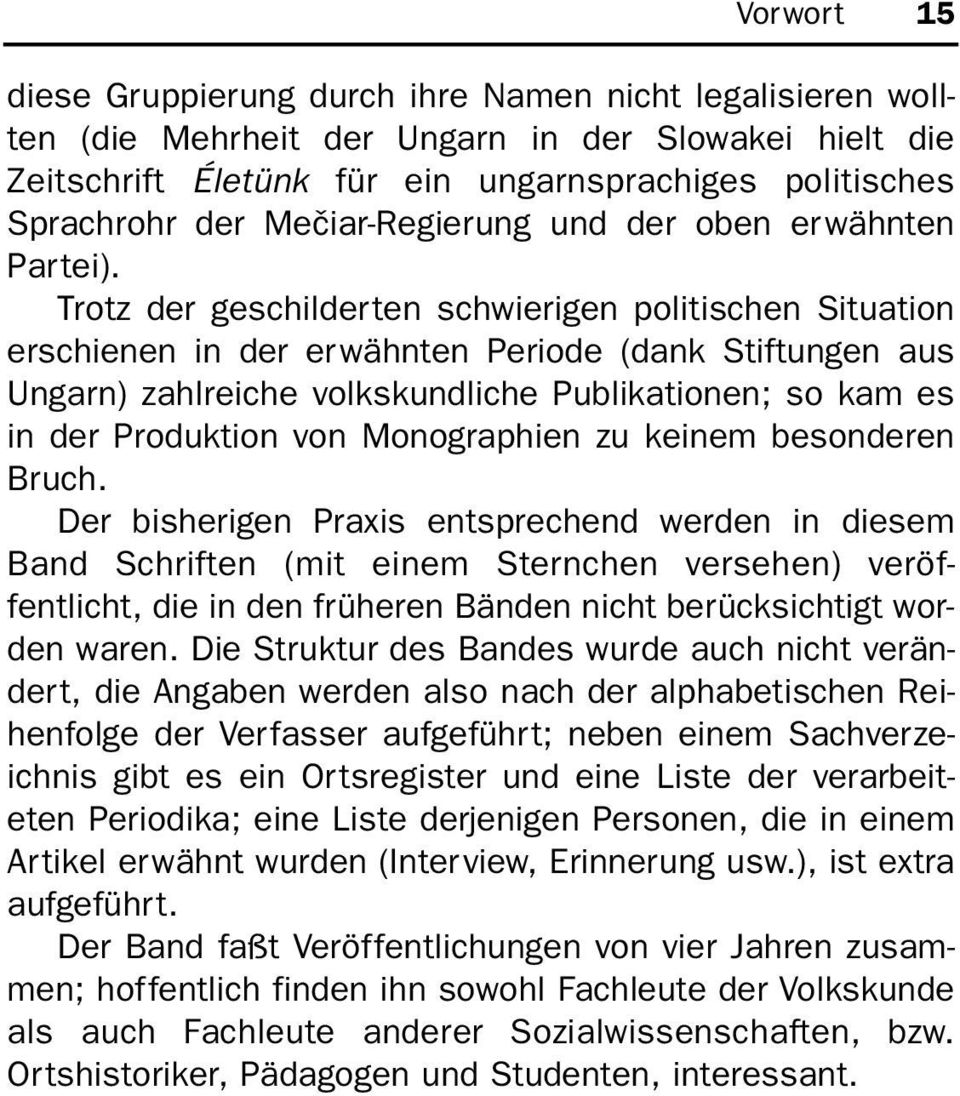 Trotz der geschilderten schwierigen politischen Situation erschienen in der erwähnten Periode (dank Stiftungen aus Ungarn) zahlreiche volkskundliche Publikationen; so kam es in der Produktion von