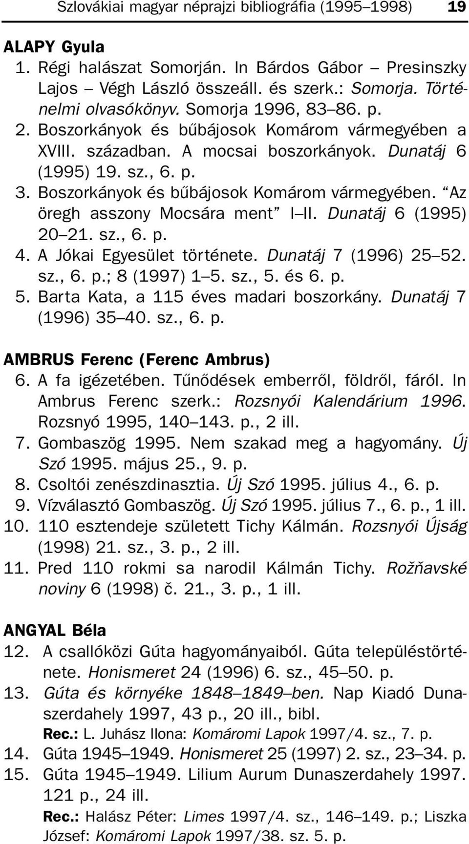Dunatáj 6 (1995) 20 21. sz., 6. p. 4. A Jókai Egyesület története. Dunatáj 7 (1996) 25 52. sz., 6. p.; 8 (1997) 1 5. sz., 5. és 6. p. 5. Barta Kata, a 115 éves madari boszorkány.