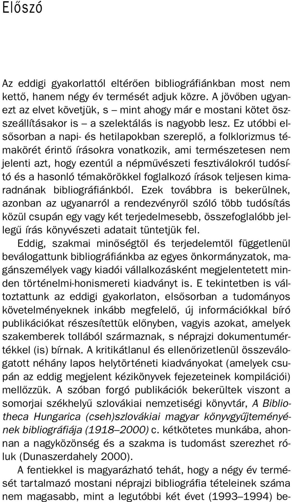 Ez utóbbi elsõsorban a napi- és hetilapokban szereplõ, a folklorizmus témakörét érintõ írásokra vonatkozik, ami természetesen nem jelenti azt, hogy ezentúl a népmûvészeti fesztiválokról tudósító és a
