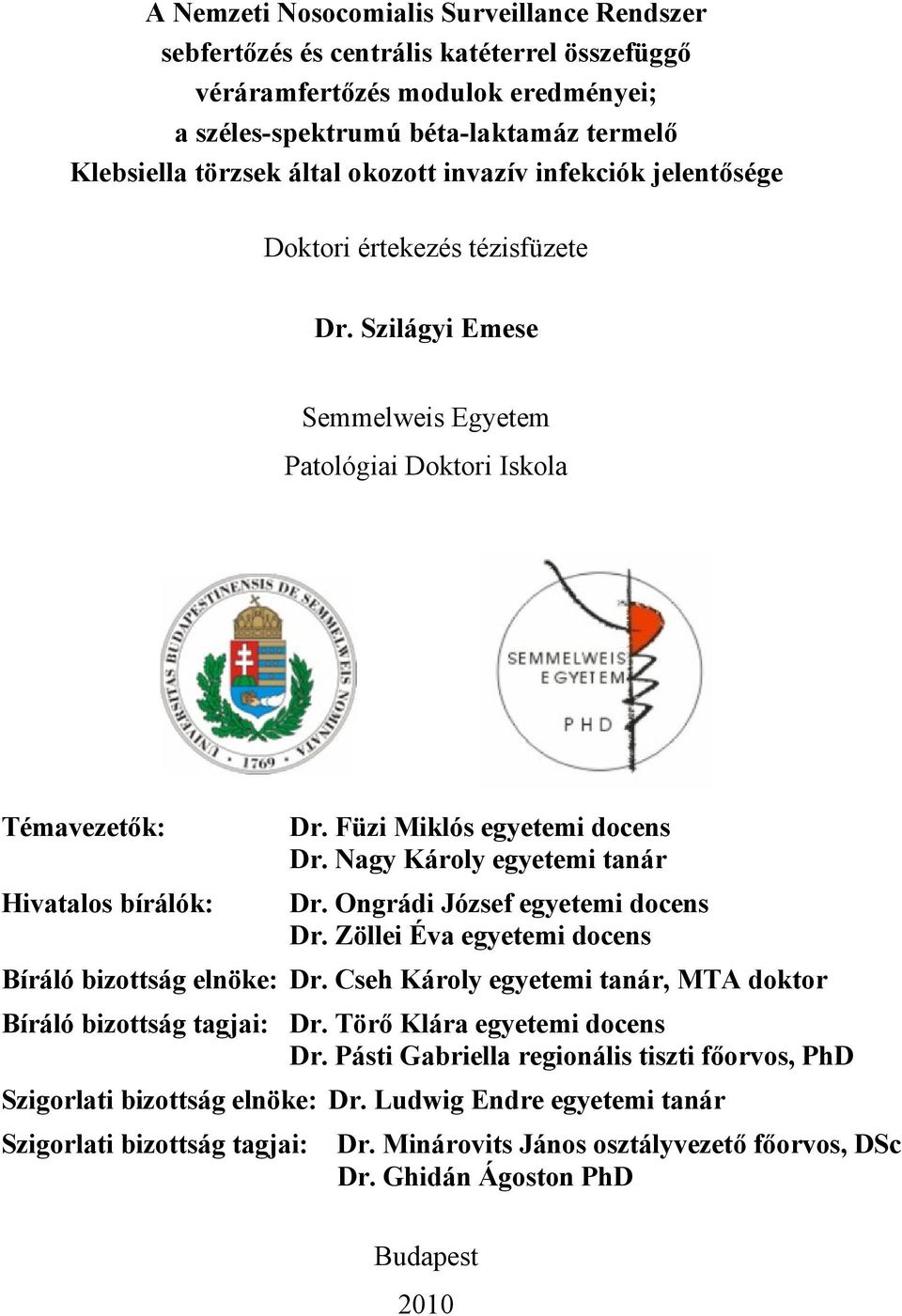 Nagy Károly egyetemi tanár Hivatalos bírálók: Dr. Ongrádi József egyetemi docens Dr. Zöllei Éva egyetemi docens Bíráló bizottság elnöke: Dr.