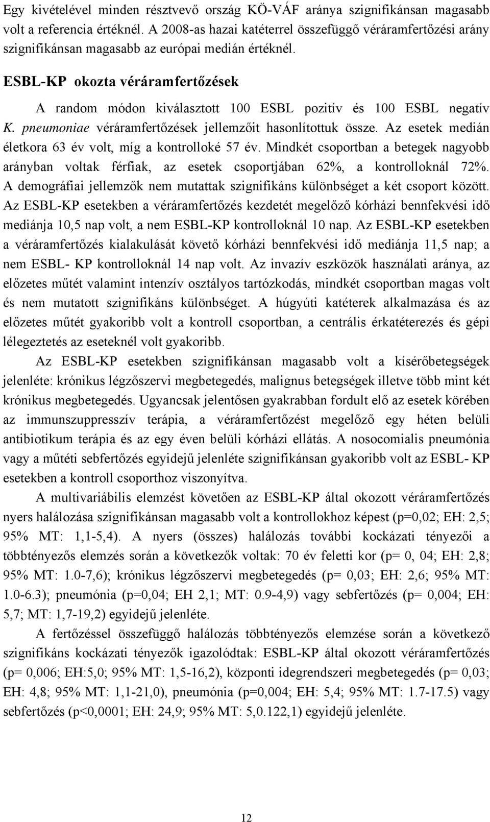 ESBL-KP okozta véráramfertőzések A random módon kiválasztott 100 ESBL pozitív és 100 ESBL negatív K. pneumoniae véráramfertőzések jellemzőit hasonlítottuk össze.