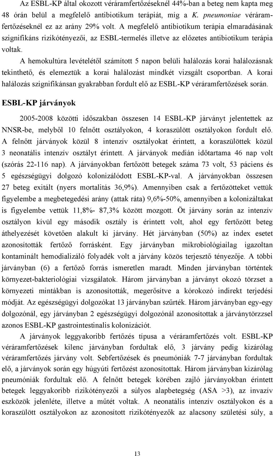 A hemokultúra levételétől számított 5 napon belüli halálozás korai halálozásnak tekinthető, és elemeztük a korai halálozást mindkét vizsgált csoportban.