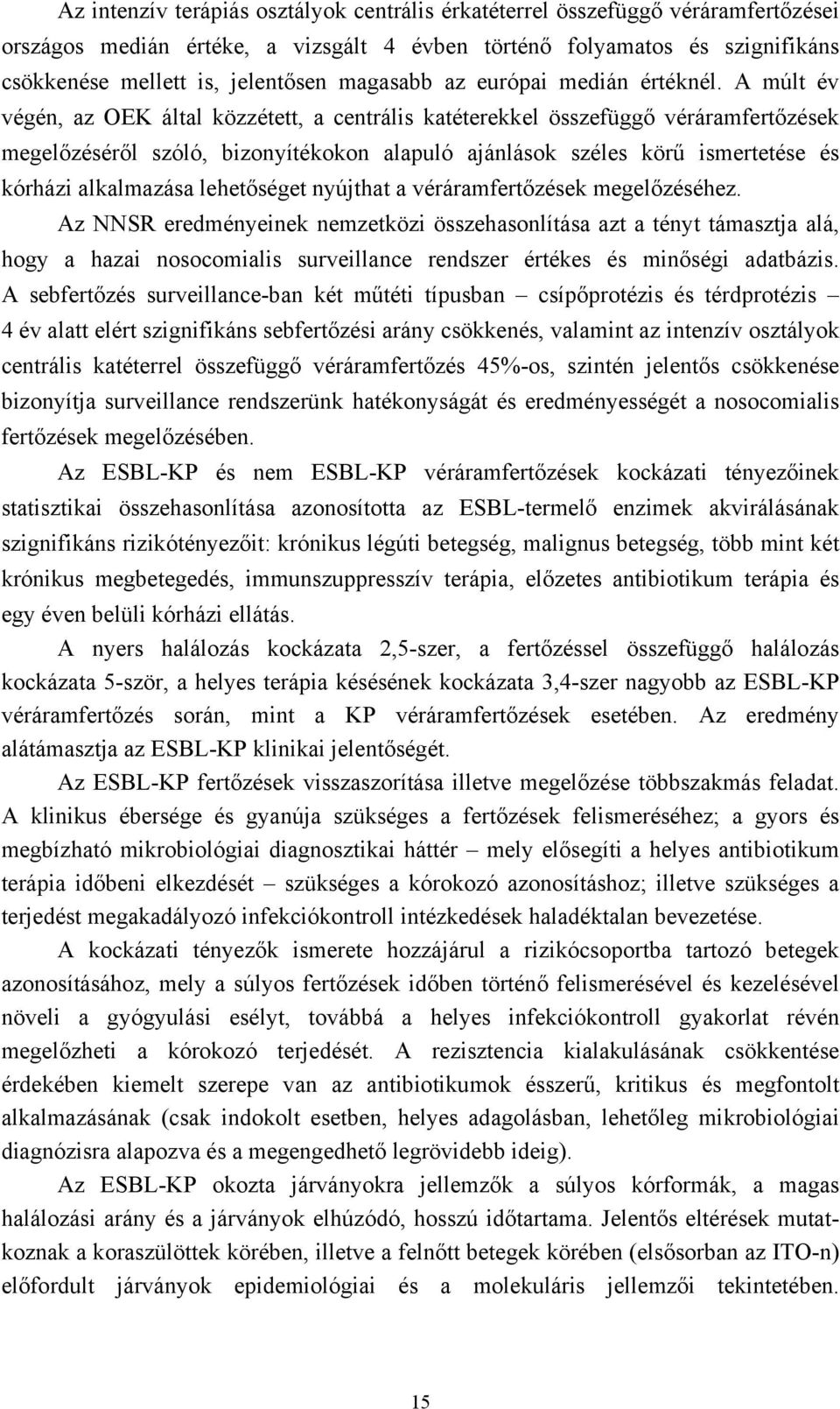 A múlt év végén, az OEK által közzétett, a centrális katéterekkel összefüggő véráramfertőzések megelőzéséről szóló, bizonyítékokon alapuló ajánlások széles körű ismertetése és kórházi alkalmazása