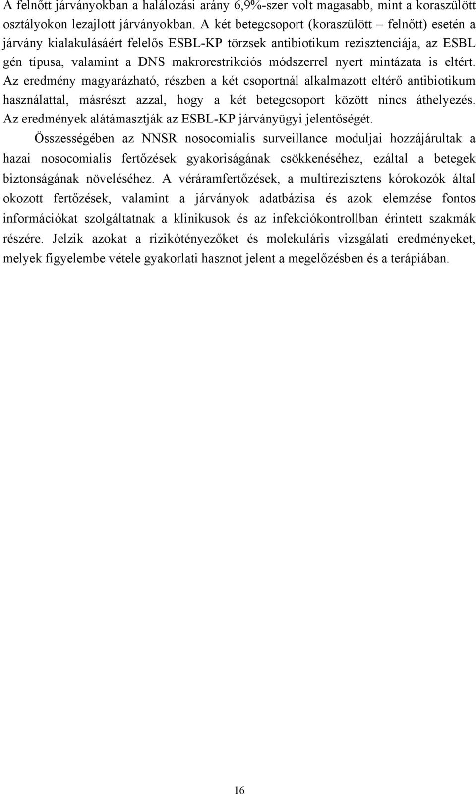 mintázata is eltért. Az eredmény magyarázható, részben a két csoportnál alkalmazott eltérő antibiotikum használattal, másrészt azzal, hogy a két betegcsoport között nincs áthelyezés.