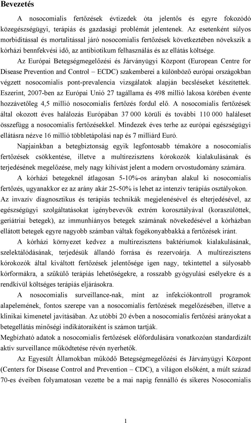 Az Európai Betegségmegelőzési és Járványügyi Központ (European Centre for Disease Prevention and Control ECDC) szakemberei a különböző európai országokban végzett nosocomialis pont-prevalencia