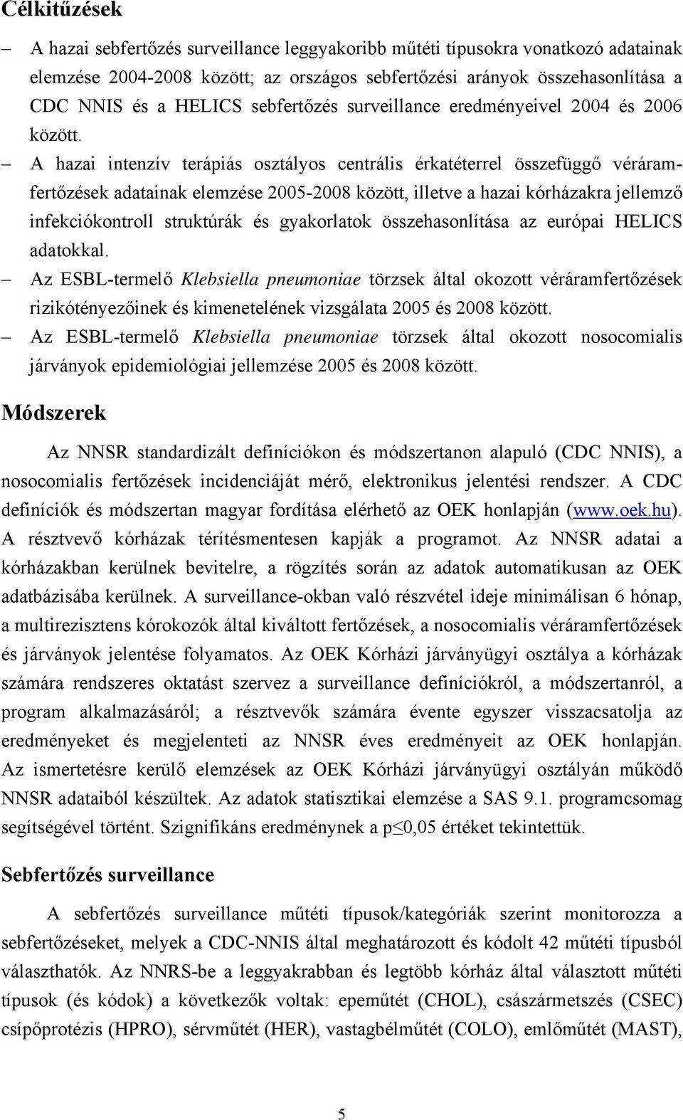 A hazai intenzív terápiás osztályos centrális érkatéterrel összefüggő véráramfertőzések adatainak elemzése 2005-2008 között, illetve a hazai kórházakra jellemző infekciókontroll struktúrák és