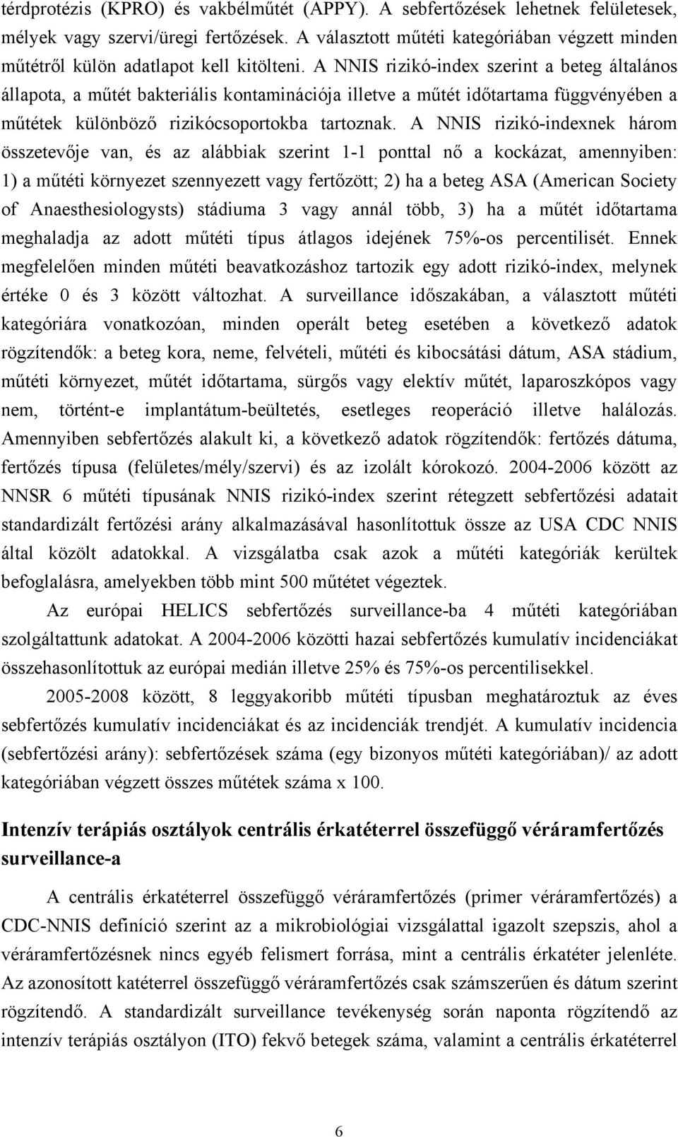 A NNIS rizikó-index szerint a beteg általános állapota, a műtét bakteriális kontaminációja illetve a műtét időtartama függvényében a műtétek különböző rizikócsoportokba tartoznak.