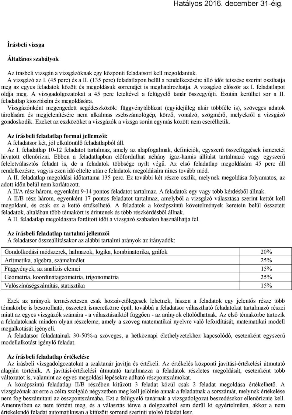 feladatlapot oldja meg. A vizsgadolgozatokat a 45 perc leteltével a felügyelő tanár összegyűjti. Ezután kerülhet sor a II. feladatlap kiosztására és megoldására.