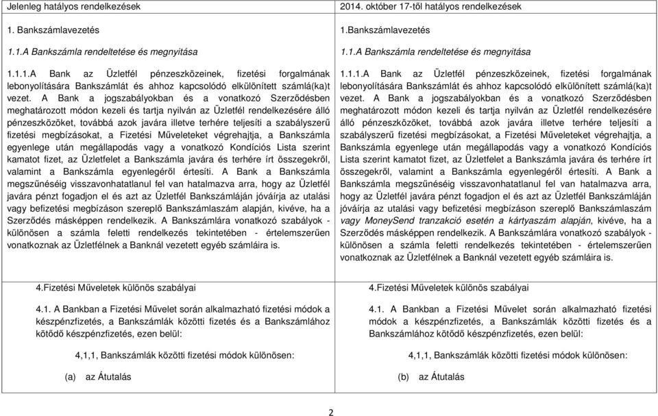 szabályszerű fizetési megbízásokat, a Fizetési Műveleteket végrehajtja, a Bankszámla egyenlege után megállapodás vagy a vonatkozó Kondíciós Lista szerint kamatot fizet, az Üzletfelet a Bankszámla