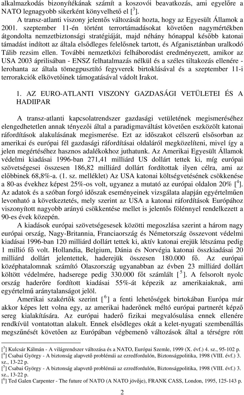 szeptember 11-én történt terrortámadásokat követően nagymértékben átgondolta nemzetbiztonsági stratégiáját, majd néhány hónappal később katonai támadást indított az általa elsődleges felelősnek