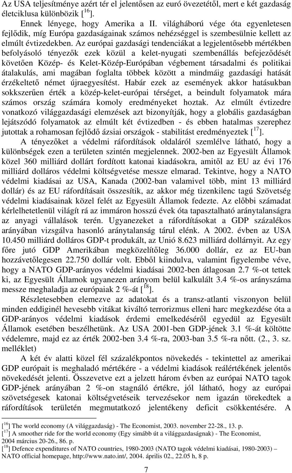 Az európai gazdasági tendenciákat a legjelentősebb mértékben befolyásoló tényezők ezek közül a kelet-nyugati szembenállás befejeződését követően Közép- és Kelet-Közép-Európában végbement társadalmi