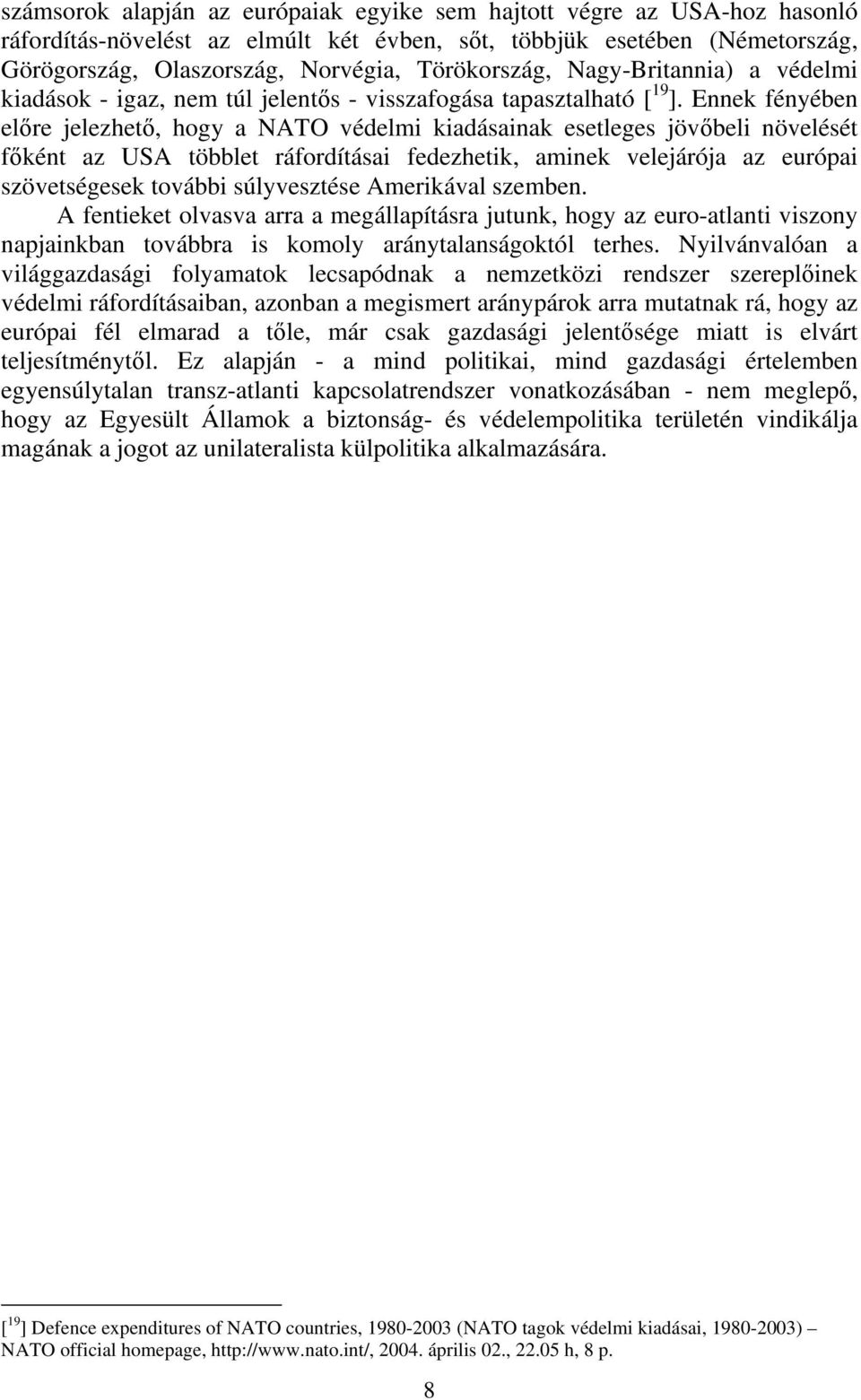 Ennek fényében előre jelezhető, hogy a NATO védelmi kiadásainak esetleges jövőbeli növelését főként az USA többlet ráfordításai fedezhetik, aminek velejárója az európai szövetségesek további