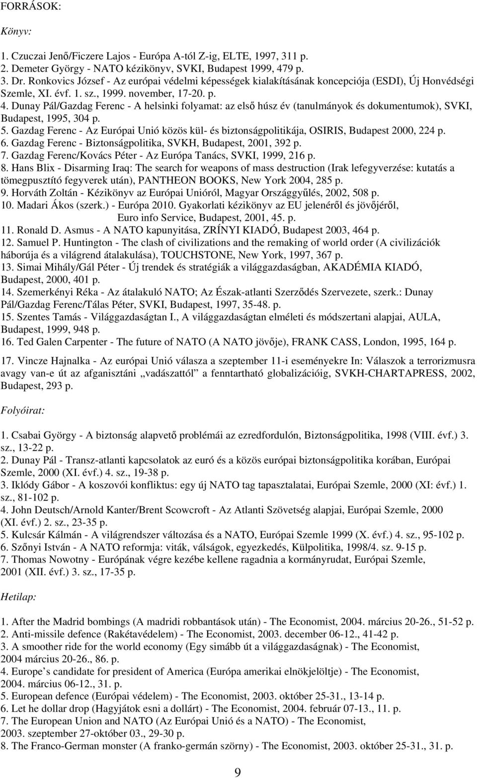 Dunay Pál/Gazdag Ferenc - A helsinki folyamat: az első húsz év (tanulmányok és dokumentumok), SVKI, Budapest, 1995, 304 p. 5.