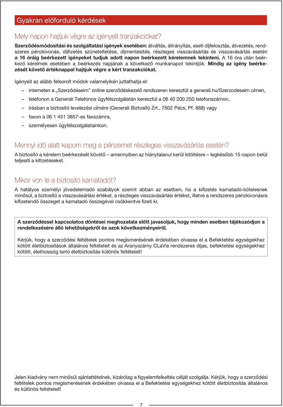 és visszavásárlás esetén a 16 óráig beérkezett igényeket tudjuk adott napon beérkezett kérelemnek tekinteni.