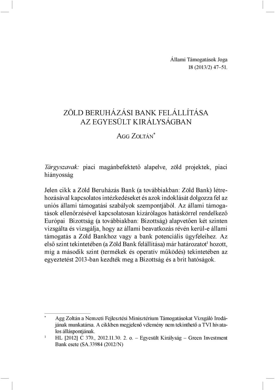 Zöld Bank) létrehozásával kapcsolatos intézkedéseket és azok indoklását dolgozza fel az uniós állami támogatási szabályok szempontjából.