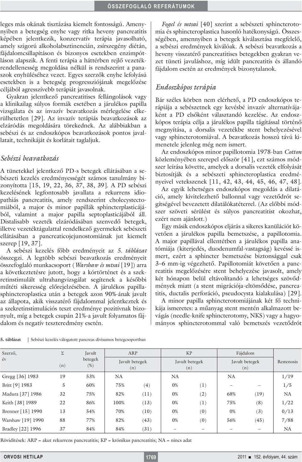 bizonyos esetekben enzimpótláson alapszik. A fenti terápia a háttérben rejlő vezetékrendellenesség megoldása nélkül is rendszerint a panaszok enyhüléséhez vezet.