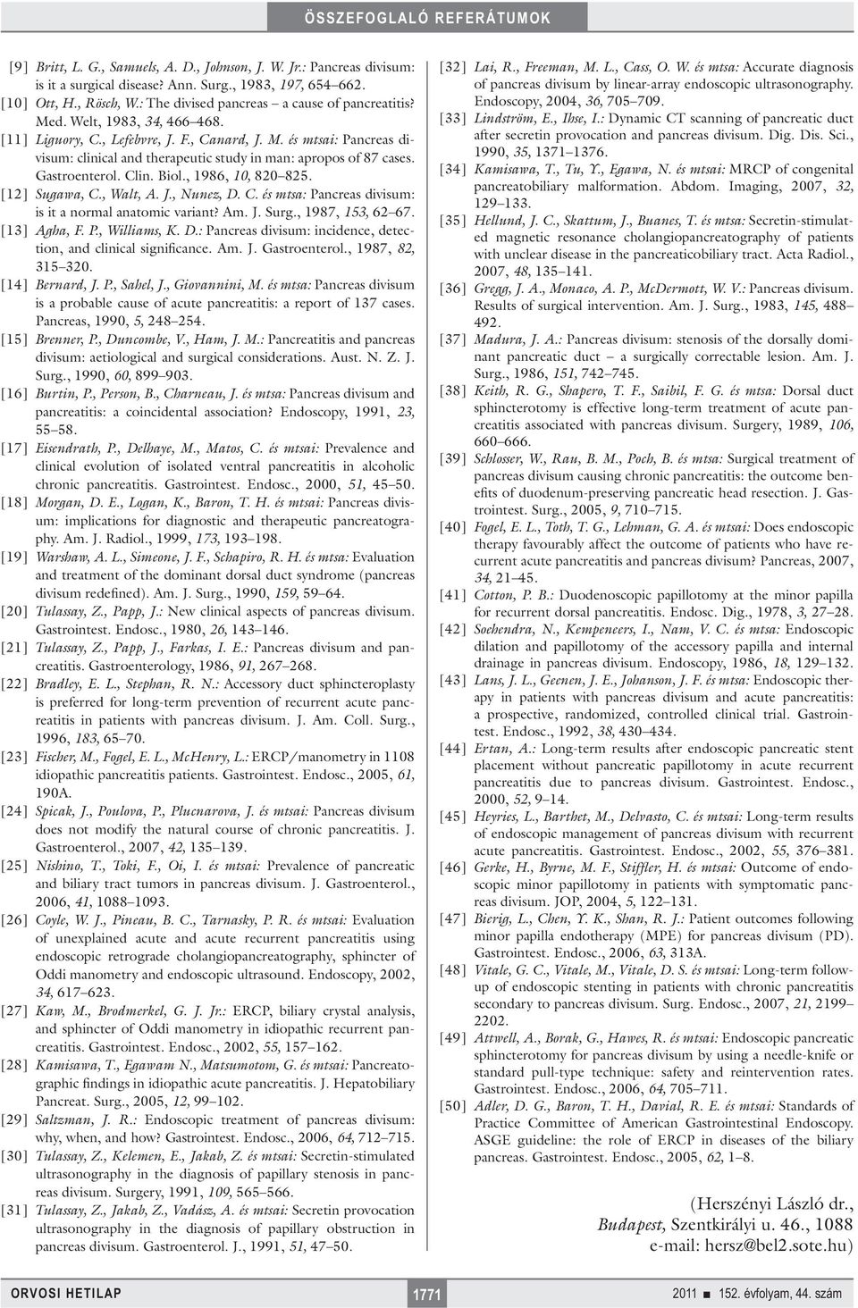 , 1986, 10, 820 825. [12] Sugawa, C., Walt, A. J., Nunez, D. C. és mtsa: Pancreas divisum: is it a normal anatomic variant? Am. J. Surg., 1987, 153, 62 67. [13] Agha, F. P., Williams, K. D.: Pancreas divisum: incidence, detection, and clinical significance.