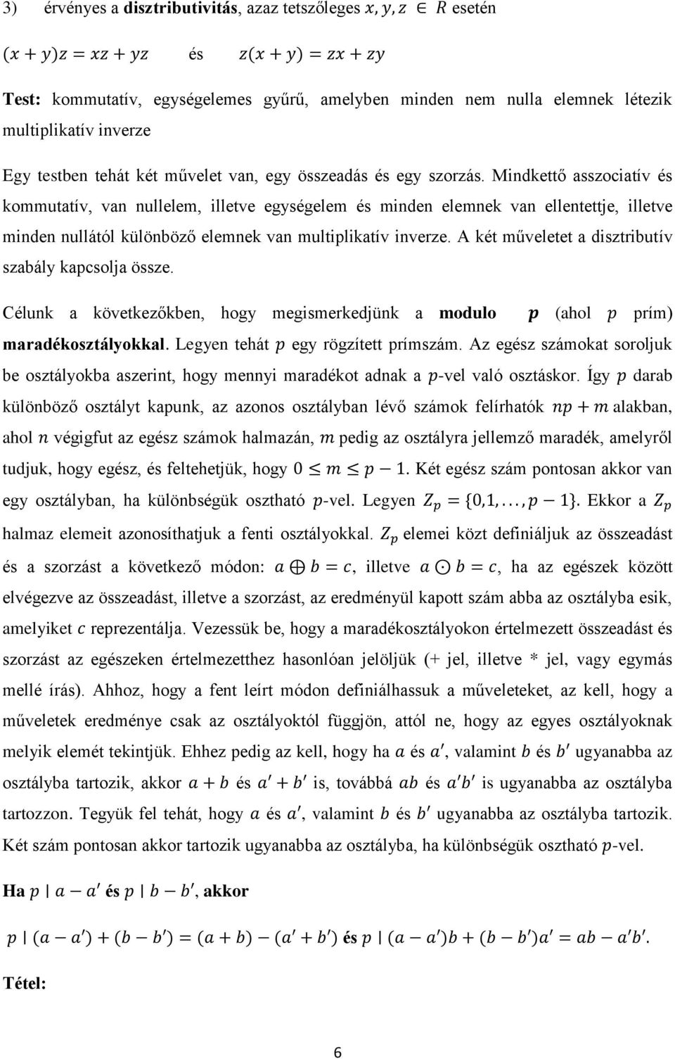 A két műveletet a disztributív szabály kapcsolja össze. Célunk a következőkben, hogy megismerkedjünk a modulo (ahol prím) maradékosztályokkal. Legyen tehát egy rögzített prímszám.