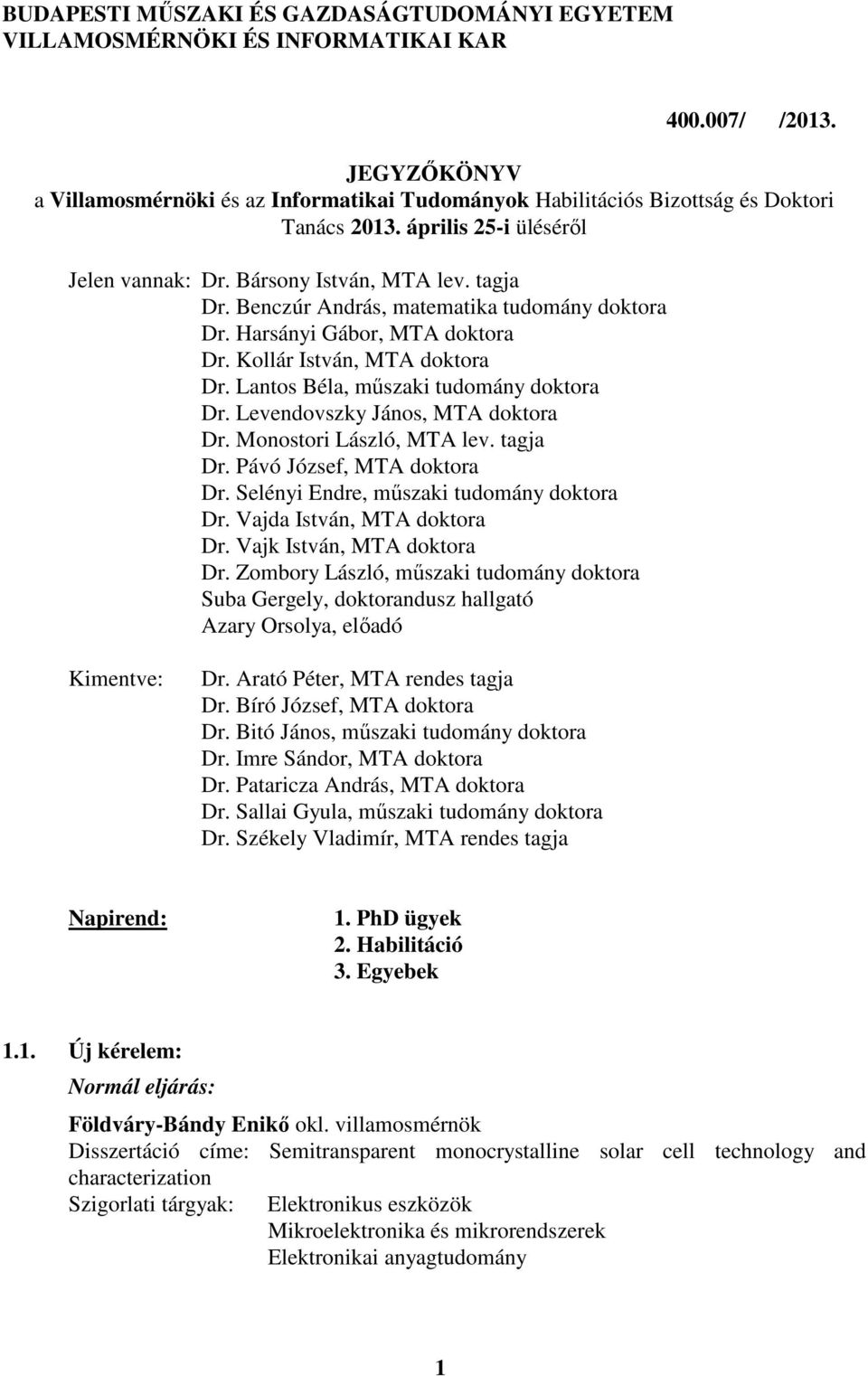 Benczúr András, matematika tudomány doktora Dr. Harsányi Gábor, MTA doktora Dr. Kollár István, MTA doktora Dr. Lantos Béla, műszaki tudomány doktora Dr. Levendovszky János, MTA doktora Dr.