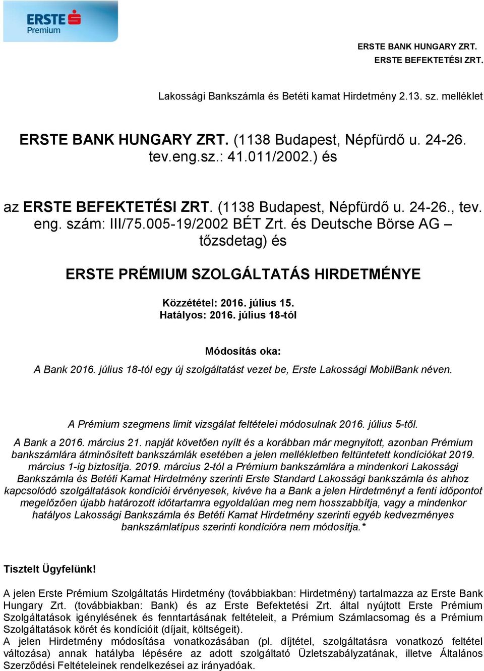 július 18-tól egy új szolgáltatást vezet be, Erste Lakossági MobilBank néven. A Prémium szegmens limit vizsgálat feltételei módosulnak 2016. július 5-től. A Bank a 2016. március 21.
