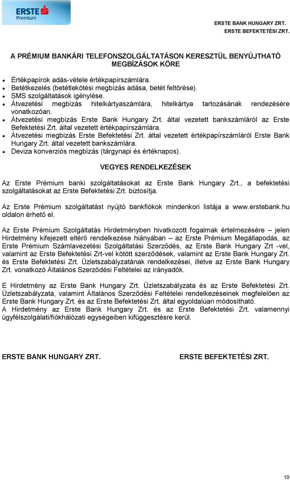 által vezetett bankszámláról az Erste Befektetési Zrt. által vezetett értékpapírszámlára. Átvezetési megbízás Erste Befektetési Zrt. által vezetett értékpapírszámláról Erste Bank Hungary Zrt.