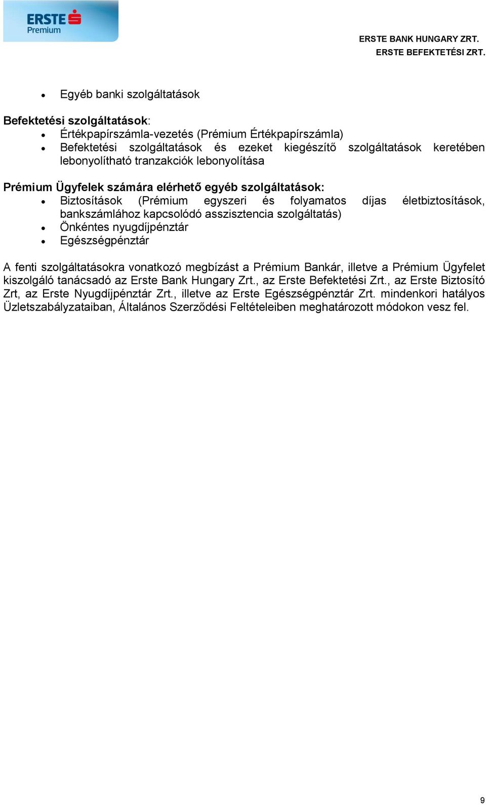 szolgáltatás) Önkéntes nyugdíjpénztár Egészségpénztár A fenti szolgáltatásokra vonatkozó megbízást a Prémium Bankár, illetve a Prémium Ügyfelet kiszolgáló tanácsadó az Erste Bank Hungary Zrt.