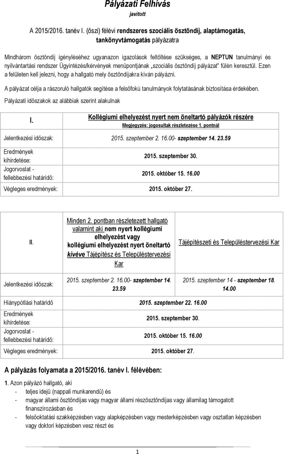 nyilvántartási rendszer Ügyintézés/kérvények menüpontjának szociális ösztöndíj pályázat fülén keresztül. Ezen a felületen kell jelezni, hogy a hallgató mely ösztöndíjakra kíván pályázni.