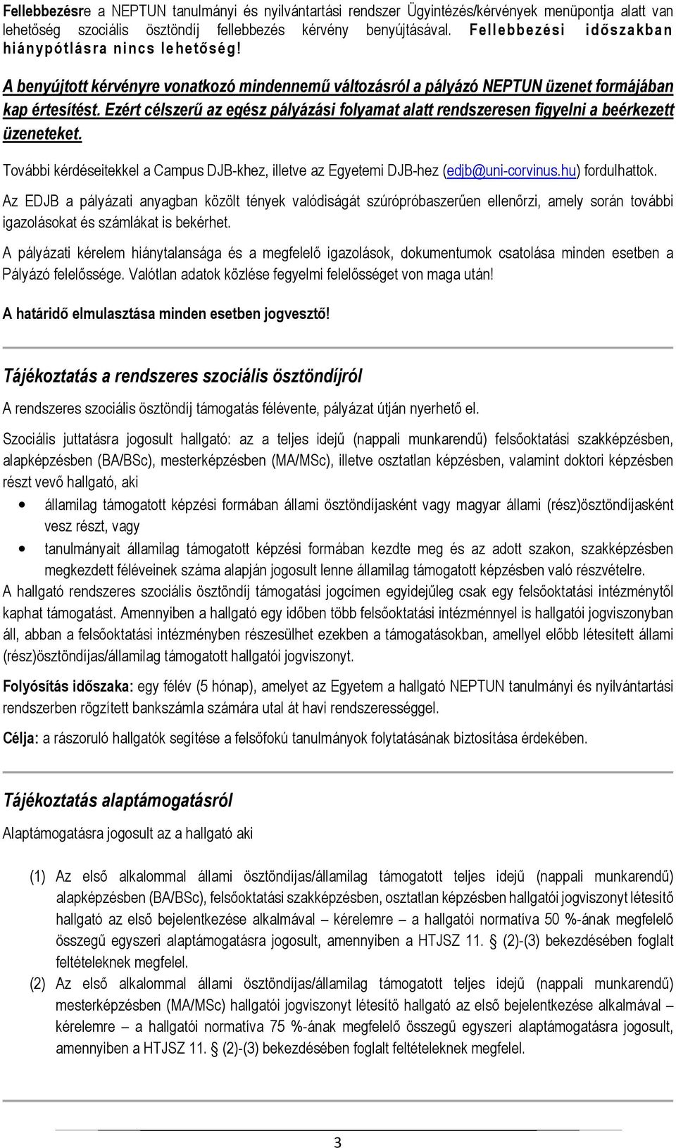 Ezért célszerű az egész pályázási folyamat alatt rendszeresen figyelni a beérkezett üzeneteket. További kérdéseitekkel a Campus DJB-khez, illetve az Egyetemi DJB-hez (edjb@uni-corvinus.