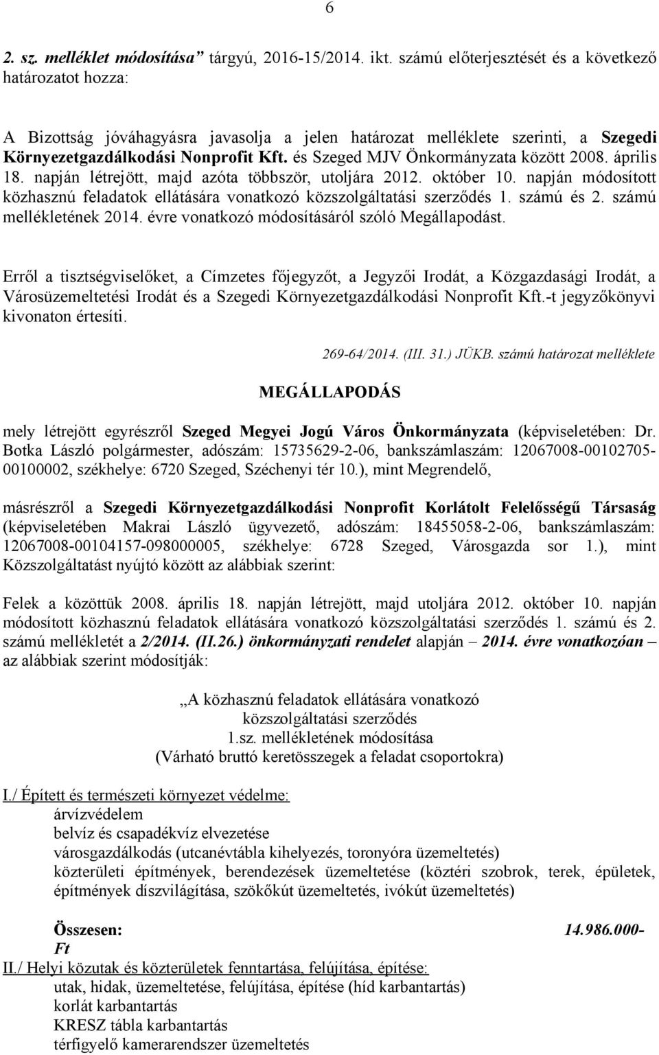 és Szeged MJV Önkormányzata között 2008. április 18. napján létrejött, majd azóta többször, utoljára 2012. október 10.