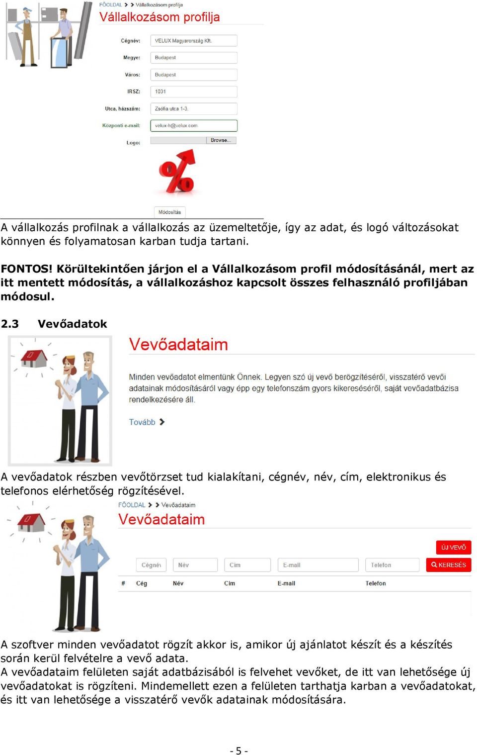 3 Vevőadatok A vevőadatok részben vevőtörzset tud kialakítani, cégnév, név, cím, elektronikus és telefonos elérhetőség rögzítésével.