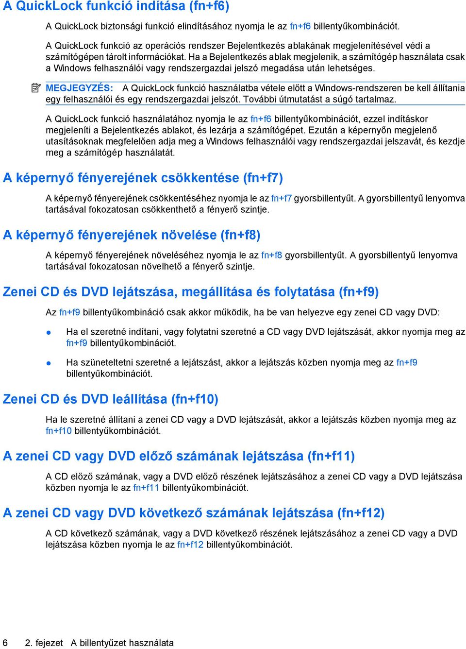 Ha a Bejelentkezés ablak megjelenik, a számítógép használata csak a Windows felhasználói vagy rendszergazdai jelszó megadása után lehetséges.