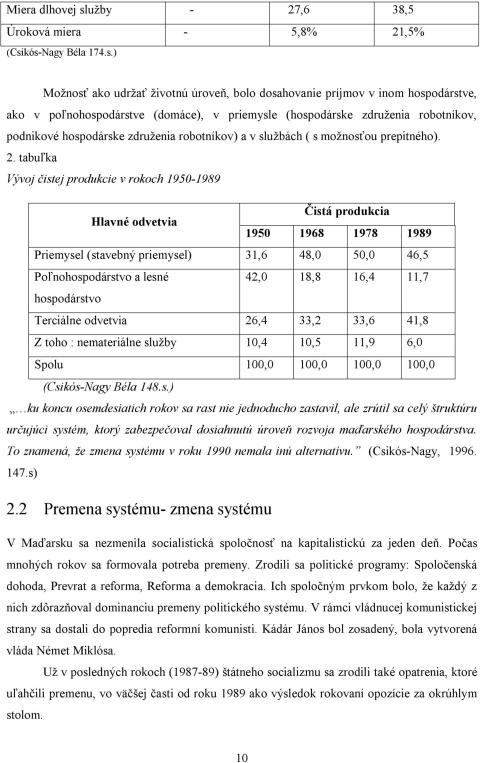 kós-Nagy Béla 174.s.) Možnosť ako udržať životnú úroveň, bolo dosahovanie príjmov v inom hospodárstve, ako v poľnohospodárstve (domáce), v priemysle (hospodárske združenia robotníkov, podnikové