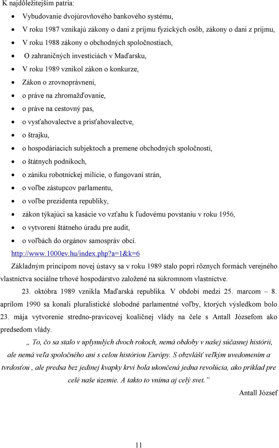 prisťahovalectve, o štrajku, o hospodáriacich subjektoch a premene obchodných spoločností, o štátnych podnikoch, o zániku robotníckej milície, o fungovaní strán, o voľbe zástupcov parlamentu, o voľbe
