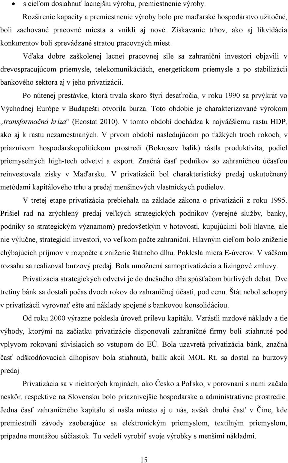 Vďaka dobre zaškolenej lacnej pracovnej sile sa zahraniční investori objavili v drevospracujúcom priemysle, telekomunikáciách, energetickom priemysle a po stabilizácii bankového sektora aj v jeho