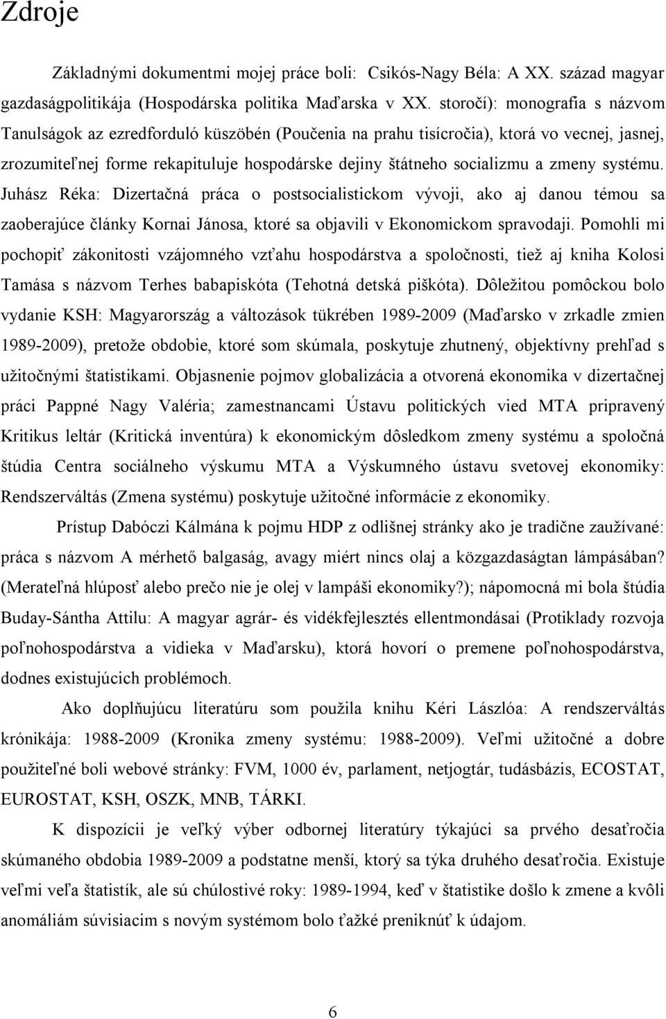 zmeny systému. Juhász Réka: Dizertačná práca o postsocialistickom vývoji, ako aj danou témou sa zaoberajúce články Kornai Jánosa, ktoré sa objavili v Ekonomickom spravodaji.