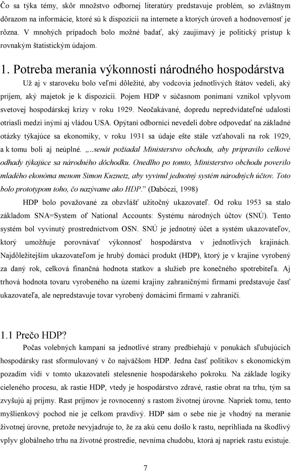 Potreba merania výkonnosti národného hospodárstva Už aj v staroveku bolo veľmi dôležité, aby vodcovia jednotlivých štátov vedeli, aký príjem, aký majetok je k dispozícii.