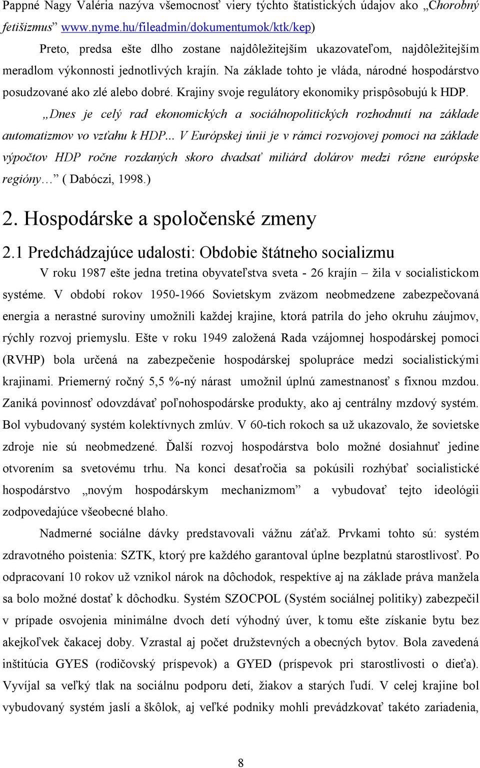 Na základe tohto je vláda, národné hospodárstvo posudzované ako zlé alebo dobré. Krajiny svoje regulátory ekonomiky prispôsobujú k HDP.
