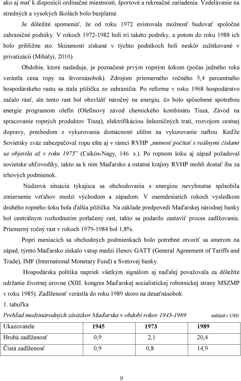 Skúsenosti získané v týchto podnikoch boli neskôr zužitkované v privatizácii (Mihályi, 2010).
