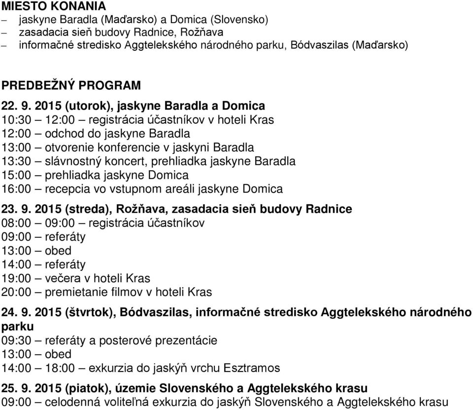 prehliadka jaskyne Baradla 15:00 prehliadka jaskyne Domica 16:00 recepcia vo vstupnom areáli jaskyne Domica 23. 9.