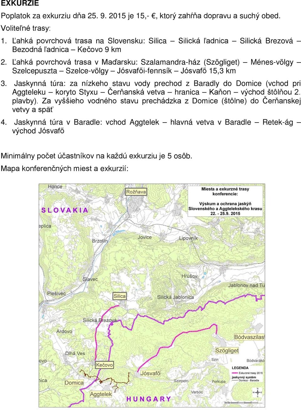 Ľahká povrchová trasa v Maďarsku: Szalamandra-ház (Szögliget) Ménes-völgy Szelcepuszta Szelce-völgy Jósvafői-fennsík Jósvafő 15,3 km 3.