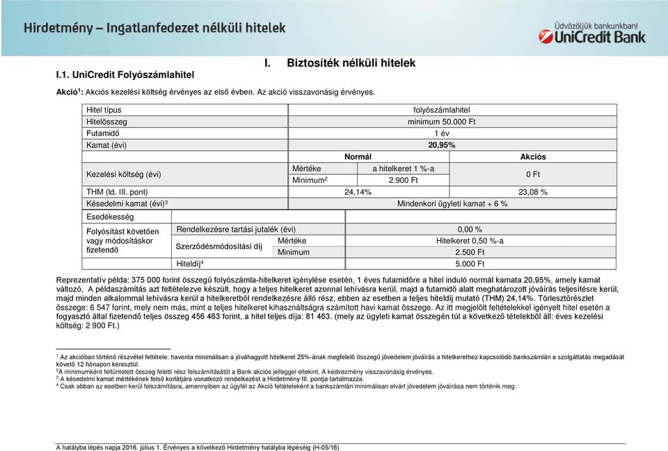 pont) 24,14% 23,08 % Késedelmi kamat (évi) 3 Mindenkori ügyleti kamat + 6 % Esedékesség Folyósítást követően vagy módosításkor Rendelkezésre tartási jutalék (évi) 0,00 % Mértéke Hitelkeret 0,50 %-a