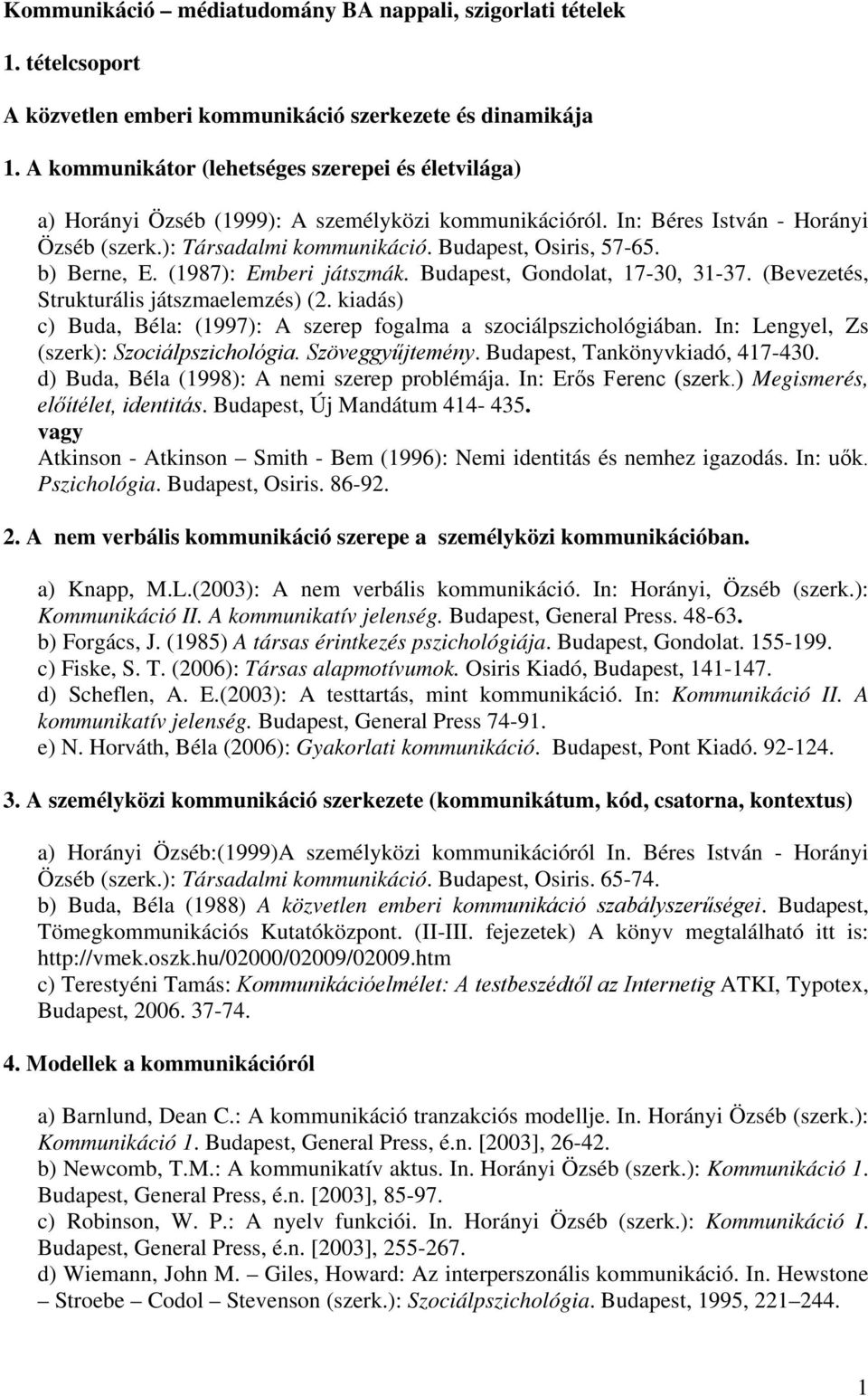 b) Berne, E. (1987): Emberi játszmák. Budapest, Gondolat, 17-30, 31-37. (Bevezetés, Strukturális játszmaelemzés) (2. kiadás) c) Buda, Béla: (1997): A szerep fogalma a szociálpszichológiában.