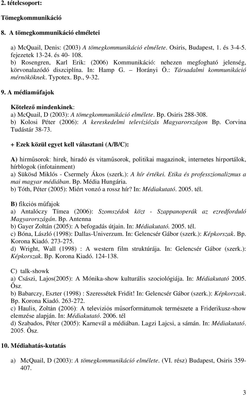 32. 9. A médiaműfajok Kötelező mindenkinek: a) McQuail, D (2003): A tömegkommunikáció elmélete. Bp. Osiris 288-308. b) Kolosi Péter (2006): A kereskedelmi televíziózás Magyarországon Bp.