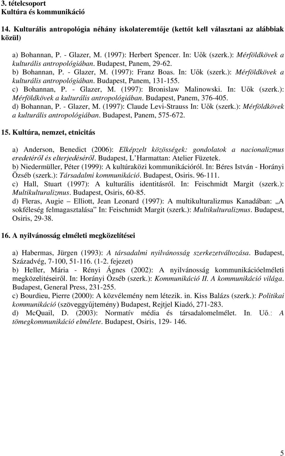 c) Bohannan, P. - Glazer, M. (1997): Bronislaw Malinowski. In: Uők (szerk.): Mérföldkövek a kulturális antropológiában. Budapest, Panem, 376-405. d) Bohannan, P. - Glazer, M. (1997): Claude Levi-Strauss In: Uők (szerk.