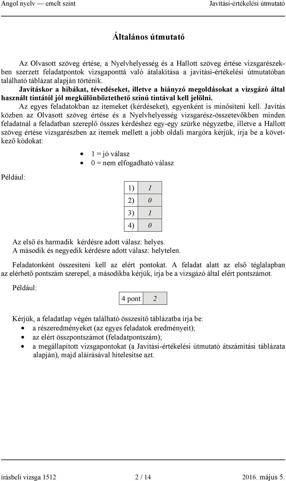 Az egyes feladatokban az itemeket (kérdéseket), egyenként is minősíteni kell.