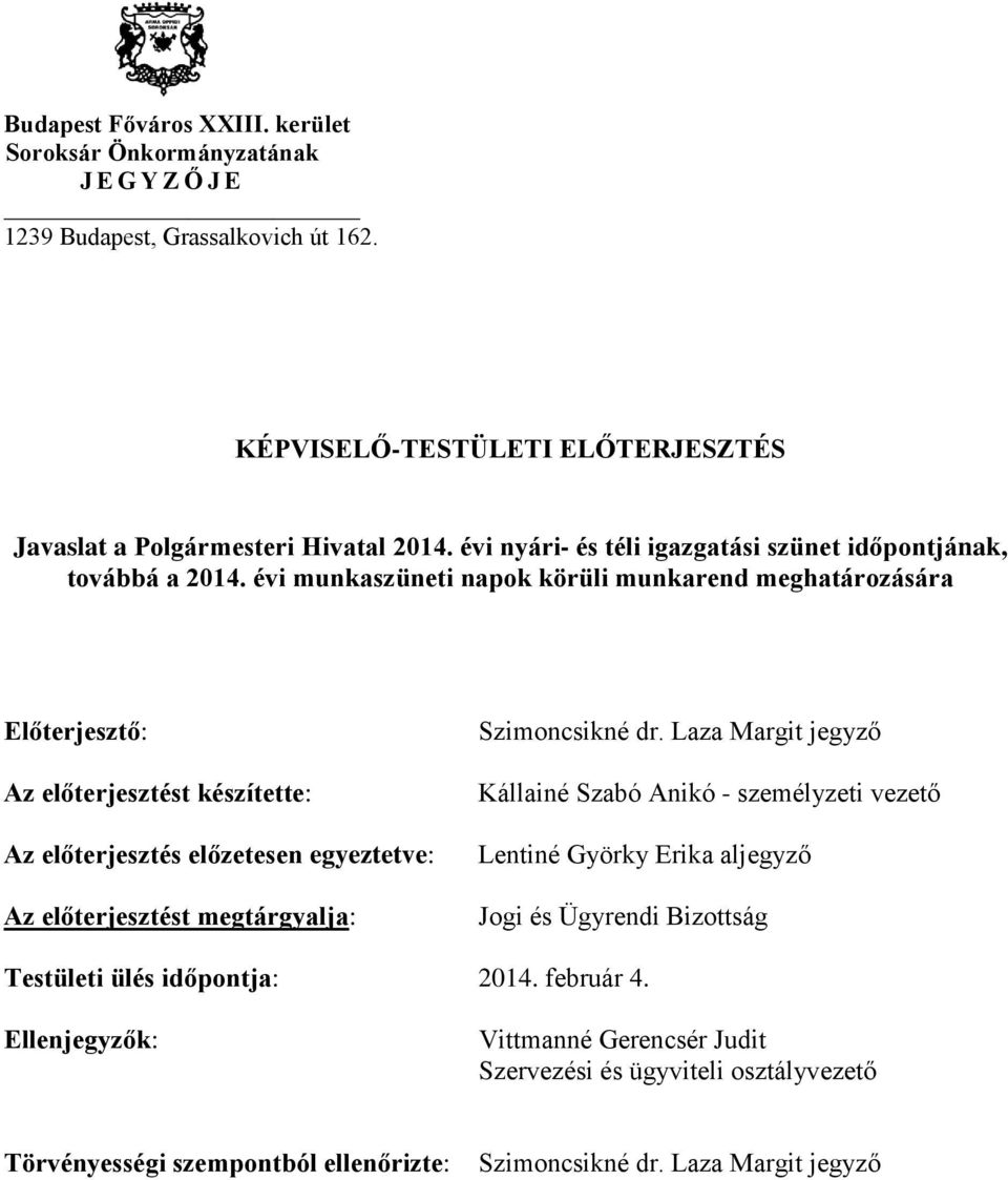 évi munkaszüneti napok körüli munkarend meghatározására Előterjesztő: Az előterjesztést készítette: Az előterjesztés előzetesen egyeztetve: Az előterjesztést megtárgyalja: Szimoncsikné dr.