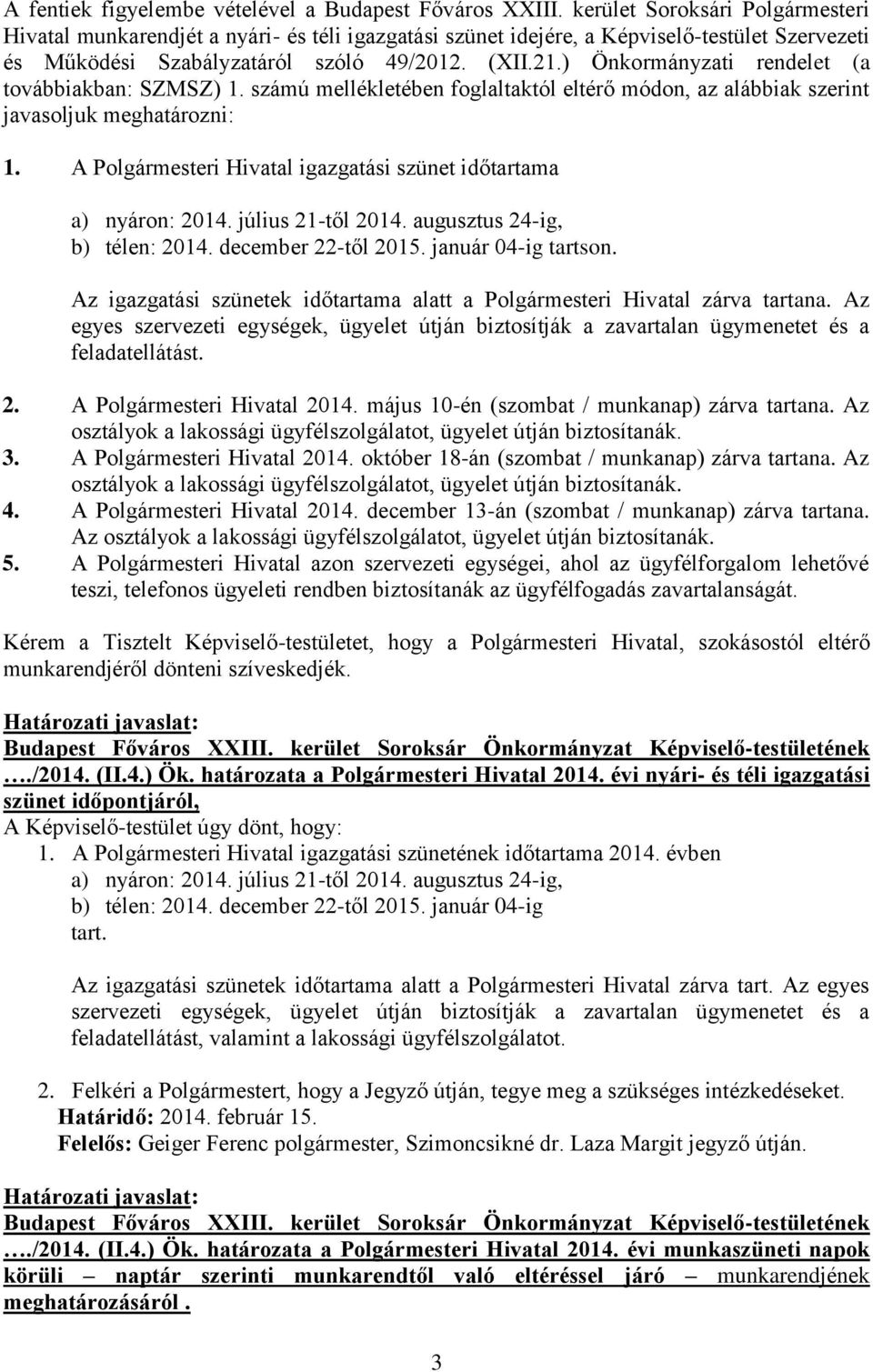 ) Önkormányzati rendelet (a továbbiakban: SZMSZ) 1. számú mellékletében foglaltaktól eltérő módon, az alábbiak szerint javasoljuk meghatározni: 1.