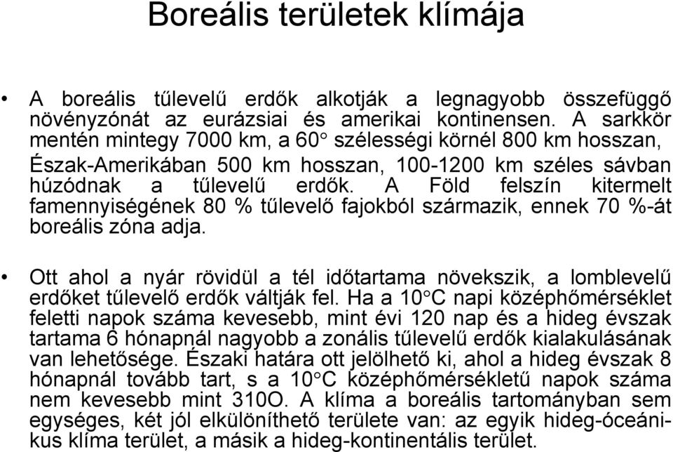 A Föld felszín kitermelt famennyiségének 80 % tűlevelő fajokból származik, ennek 70 %-át boreális zóna adja.