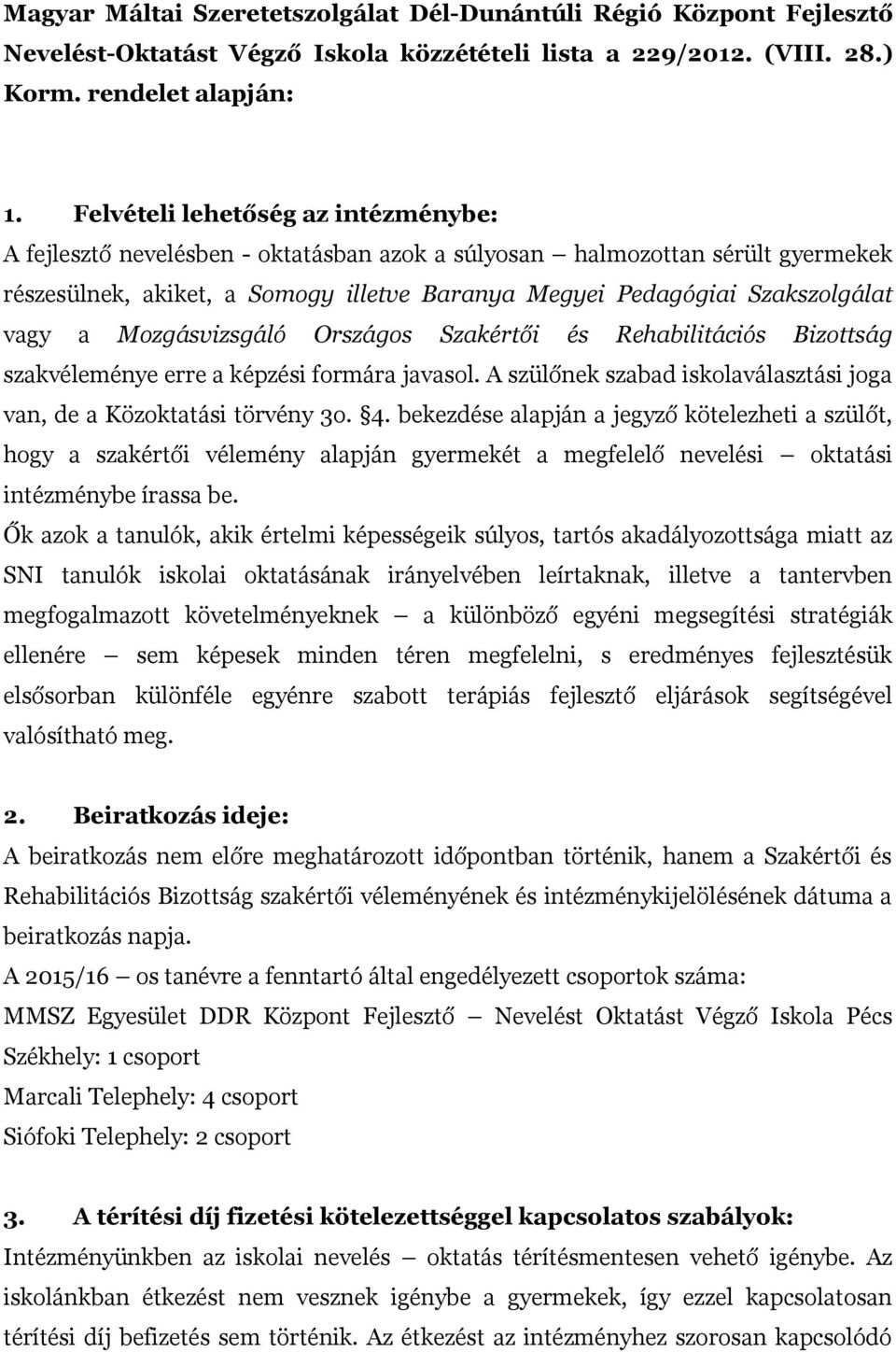 a Mozgásvizsgáló Országos Szakértői és Rehabilitációs Bizottság szakvéleménye erre a képzési formára javasol. A szülőnek szabad iskolaválasztási joga van, de a Közoktatási törvény 3o. 4.