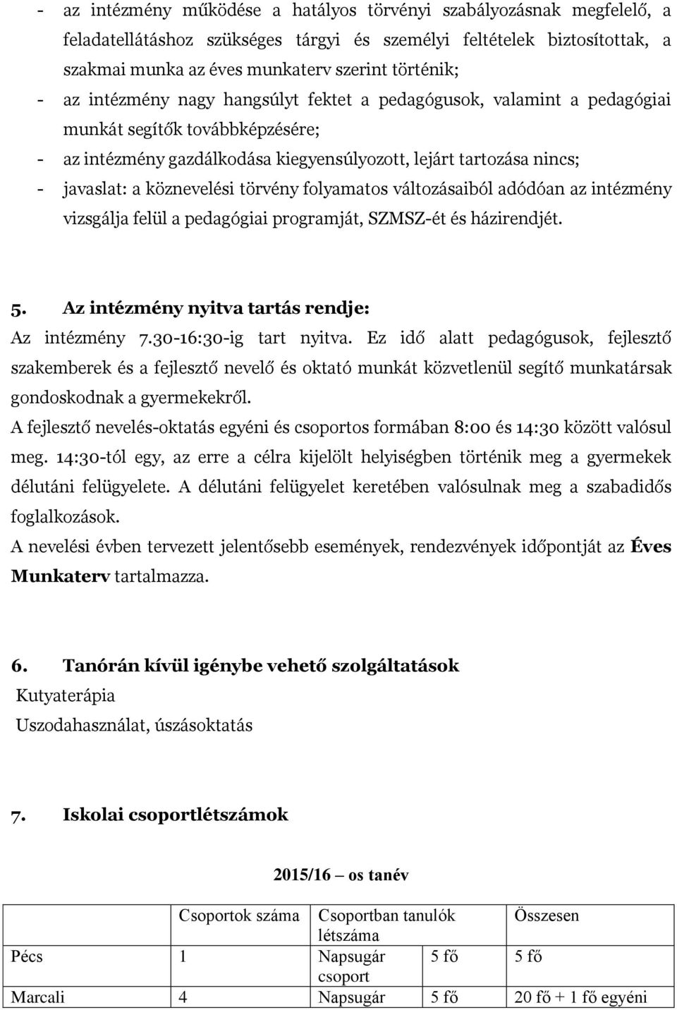 törvény folyamatos változásaiból adódóan az intézmény vizsgálja felül a pedagógiai programját, SZMSZ-ét és házirendjét. 5. Az intézmény nyitva tartás rendje: Az intézmény 7.30-6:30-ig tart nyitva.